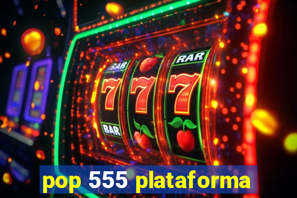 pop 555 plataforma